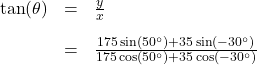 \[ \begin{array}{rcl} \tan(\theta) &=& \frac{y}{x} \\[10pt] &=& \frac{175\sin(50^{\circ}) + 35\sin(-30^{\circ})}{175\cos(50^{\circ}) + 35\cos(-30^{\circ})} \end{array} \]