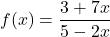 f(x) = \dfrac{3 + 7x}{5 - 2x}