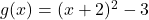 g(x) = (x+2)^2 - 3