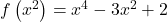 f\left(x^2\right) = x^4-3x^2+2