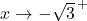 x\rightarrow -\sqrt{3}^{\, +}