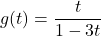 g(t) = \dfrac{t}{1-3t}