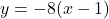 y = -8(x-1)