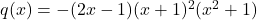 q(x) = - (2x-1)(x+1)^2(x^2+1)