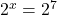 2^{x} = 2^{7}