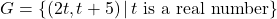 G = \{ (2t, t+5) \, | \, t \text{ is a real number} \}