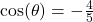 \cos(\theta) = - \frac{4}{5}