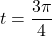 t=\dfrac{3 \pi}{4}