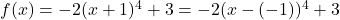 f(x) = -2(x+1)^4+3 = -2 (x-(-1))^4+3