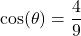 \cos(\theta) = \dfrac{4}{9}