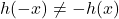 h(-x) \neq -h(x)