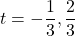 t = -\dfrac{1}{3}, \dfrac{2}{3}