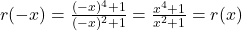 r(-x) = \frac{(-x)^4+1}{(-x)^2+1} = \frac{x^4+1}{x^2+1} = r(x)