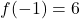 f(-1) = 6