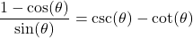 \dfrac{1 - \cos(\theta)}{\sin(\theta)} = \csc(\theta) - \cot(\theta)