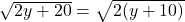 \sqrt{2y+20} = \sqrt{2(y+10)}