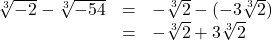 \[ \begin{array}{rcl} \sqrt[3]{-2} - \sqrt[3]{-54} & = & -\sqrt[3]{2} - (-3\sqrt[3]{2}) \\ & = & -\sqrt[3]{2} + 3 \sqrt[3]{2}\\ \end{array} \]