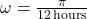 \omega = \frac{\pi}{12 \, \text{hours}}