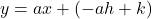 y = ax + (-ah + k)