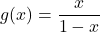 g(x) = \dfrac{x}{1 - x}