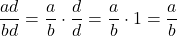 \dfrac{ad}{bd} = \dfrac{a}{b} \cdot \dfrac{d}{d} = \dfrac{a}{b} \cdot 1 = \dfrac{a}{b}