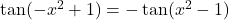 \tan(-x^{2} + 1) = -\tan(x^{2} - 1)