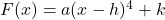 F(x) = a(x-h)^4+k