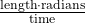 \frac{\text{length} \cdot \text{radians}}{\text{time}}