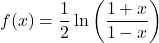 f(x) = \dfrac{1}{2}\ln\left(\dfrac{1 + x}{1 - x}\right)