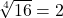 \sqrt[4]{16} = 2