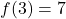 f(3) = 7