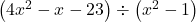 \left(4x^2 - x - 23 \right) \div \left(x^{2} - 1 \right)