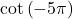 \cot \left( -5\pi \right)