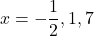 x = -\dfrac{1}{2}, 1, 7