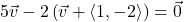 5\vec{v} - 2\left(\vec{v} + \left<1,-2\right>\right) = \vec{0}