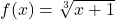 f(x) = \sqrt[3]{x+1}