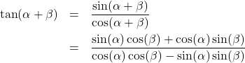 \[ \begin{array}{rcl} \tan(\alpha + \beta) & = & \dfrac{\sin(\alpha + \beta)}{\cos(\alpha + \beta)} \\ [10pt] & = & \dfrac{\sin(\alpha) \cos(\beta) + \cos(\alpha) \sin(\beta)}{\cos(\alpha) \cos(\beta) - \sin(\alpha) \sin(\beta)} \\ \end{array} \]