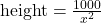 \text{height} = \frac{1000}{x^2}