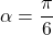 \alpha = \dfrac{\pi}{6}