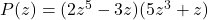 P(z) = (2z^{5} - 3z)(5z^3+z)