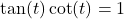 \tan(t) \cot(t) = 1