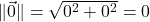 \| \vec{0} \| = \sqrt{0^2 + 0^2} = 0