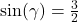 \sin(\gamma) = \frac{3}{2}