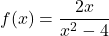 f(x) = \dfrac{2x}{x^2-4}