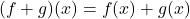 \[(f+g)(x) = f(x) + g(x)\]