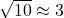 \sqrt{10} \approx 3