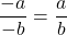 \dfrac{-a}{-b} = \dfrac{a}{b}