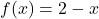 f(x) = 2-x