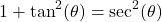 \[1 + \tan^{2}(\theta) = \sec^{2}(\theta)\]