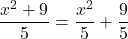 \[ \dfrac{x^2+9}{5} = \dfrac{x^2}{5} + \dfrac{9}{5} \]